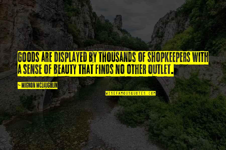 Displayed Quotes By Mignon McLaughlin: Goods are displayed by thousands of shopkeepers with