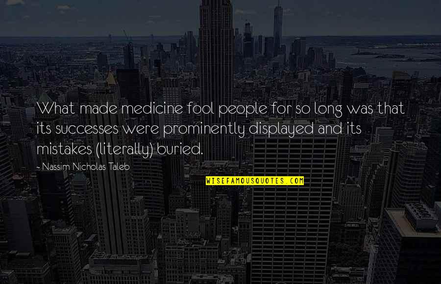 Displayed Quotes By Nassim Nicholas Taleb: What made medicine fool people for so long