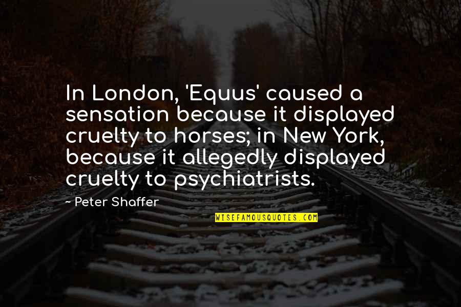 Displayed Quotes By Peter Shaffer: In London, 'Equus' caused a sensation because it