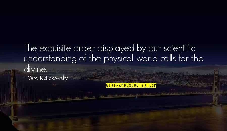Displayed Quotes By Vera Kistiakowsky: The exquisite order displayed by our scientific understanding