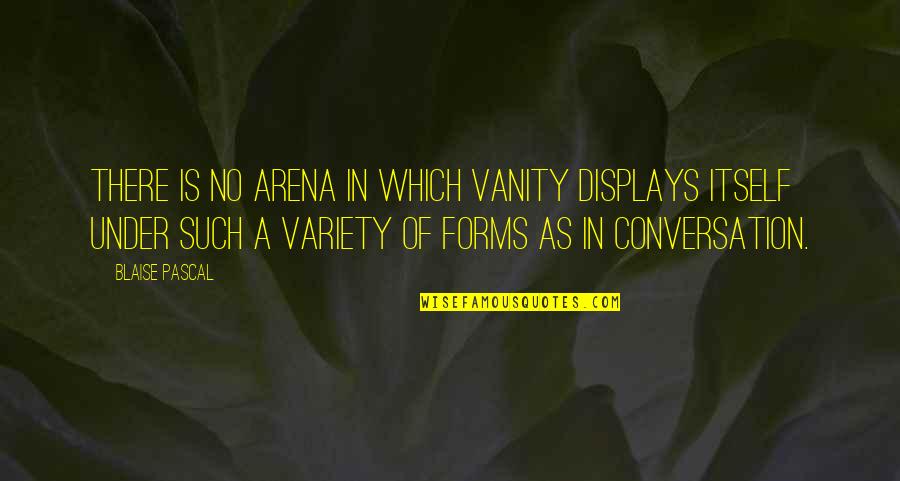 Displays Quotes By Blaise Pascal: There is no arena in which vanity displays