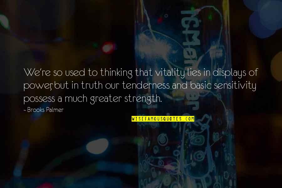 Displays Quotes By Brooks Palmer: We're so used to thinking that vitality lies