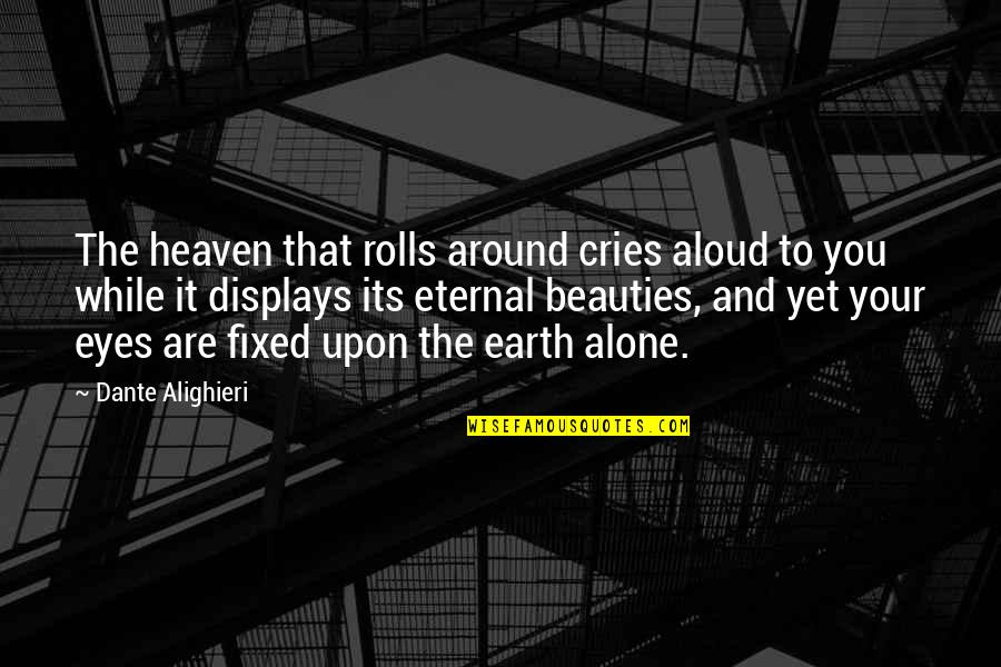 Displays Quotes By Dante Alighieri: The heaven that rolls around cries aloud to