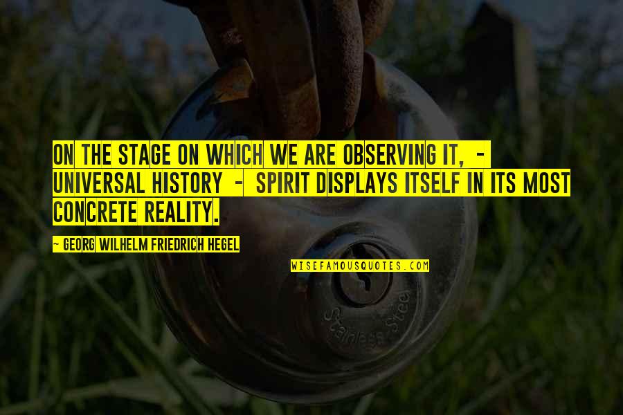 Displays Quotes By Georg Wilhelm Friedrich Hegel: On the stage on which we are observing