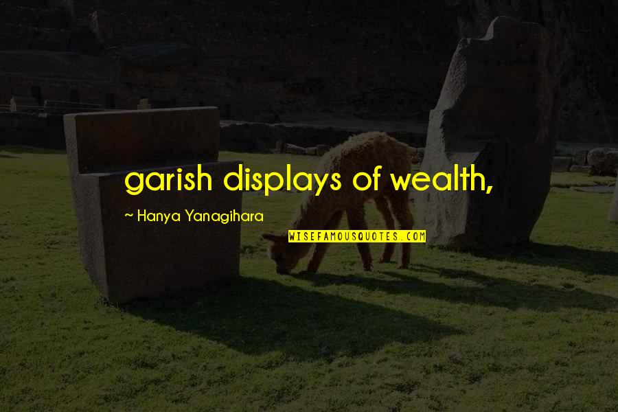 Displays Quotes By Hanya Yanagihara: garish displays of wealth,