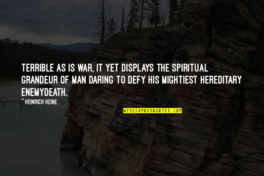 Displays Quotes By Heinrich Heine: Terrible as is war, it yet displays the