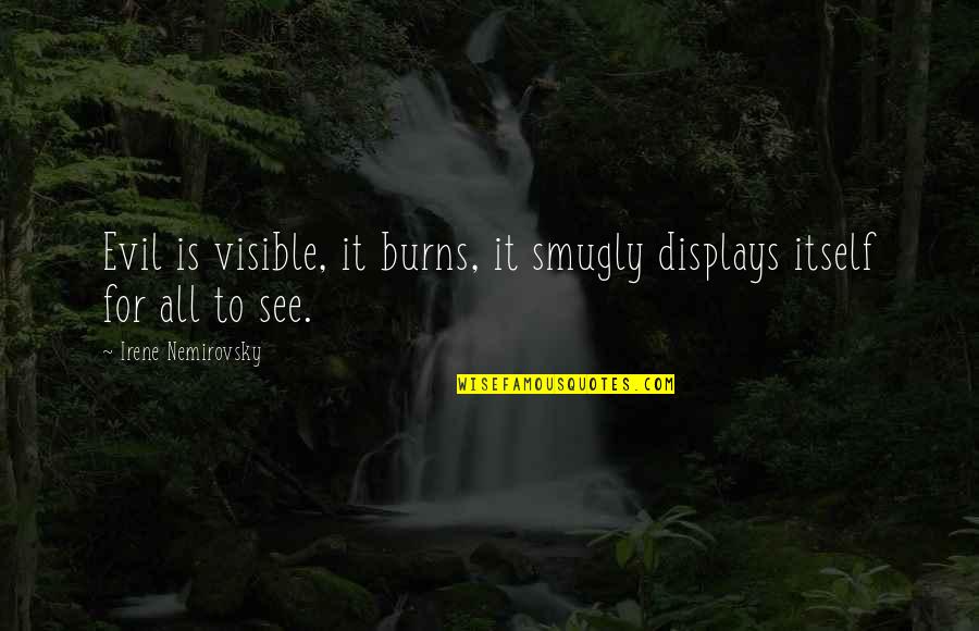 Displays Quotes By Irene Nemirovsky: Evil is visible, it burns, it smugly displays