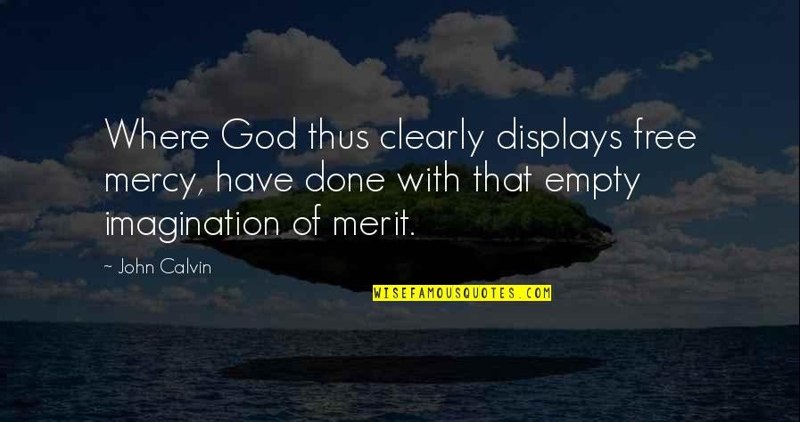 Displays Quotes By John Calvin: Where God thus clearly displays free mercy, have