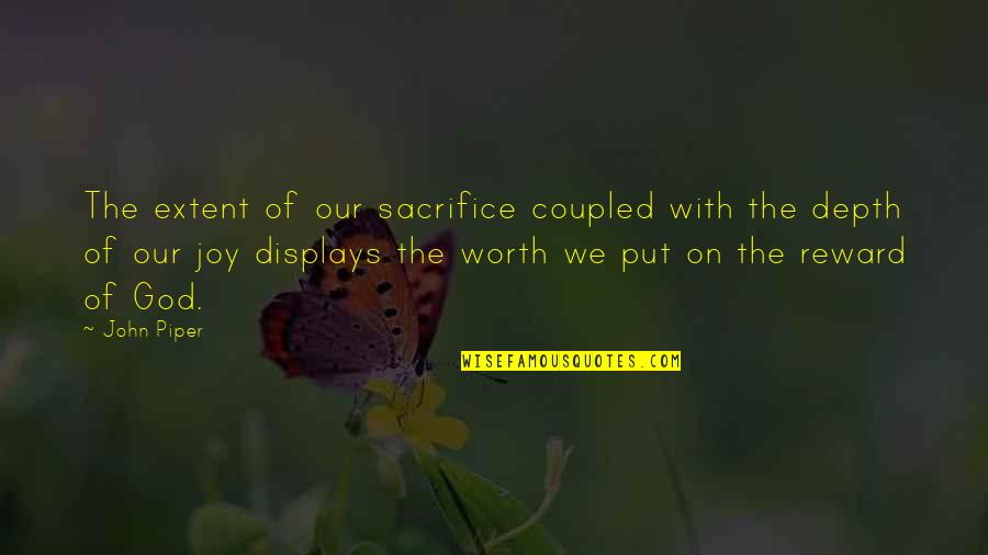 Displays Quotes By John Piper: The extent of our sacrifice coupled with the Displays Quotes By John Piper: The extent of our sacrifice coupled with the