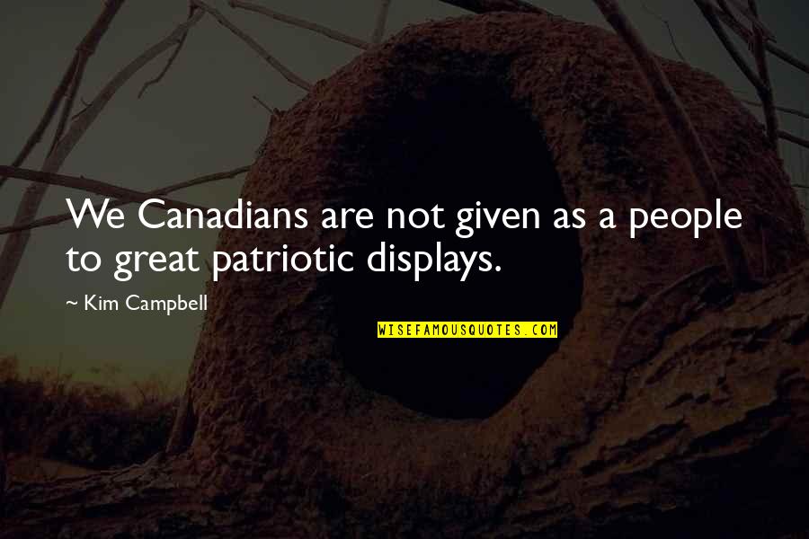 Displays Quotes By Kim Campbell: We Canadians are not given as a people