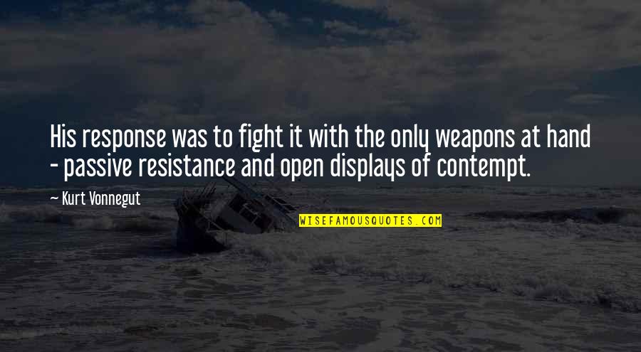 Displays Quotes By Kurt Vonnegut: His response was to fight it with the