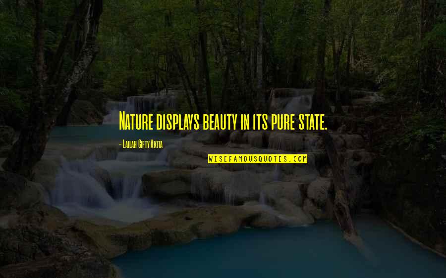 Displays Quotes By Lailah Gifty Akita: Nature displays beauty in its pure state.