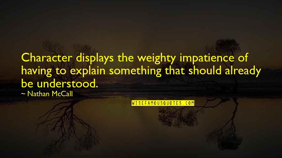 Displays Quotes By Nathan McCall: Character displays the weighty impatience of having to