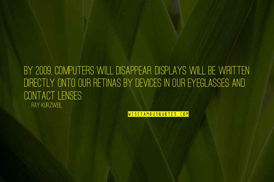 Displays Quotes By Ray Kurzweil: By 2009, computers will disappear. Displays will be