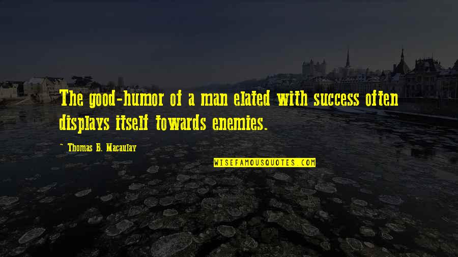 Displays Quotes By Thomas B. Macaulay: The good-humor of a man elated with success