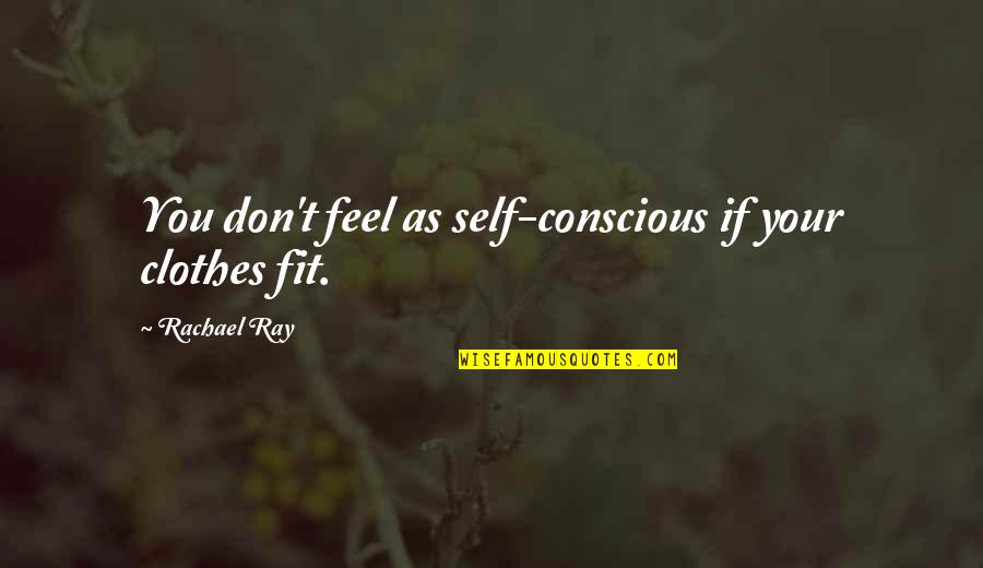 Displays2go Quotes By Rachael Ray: You don't feel as self-conscious if your clothes