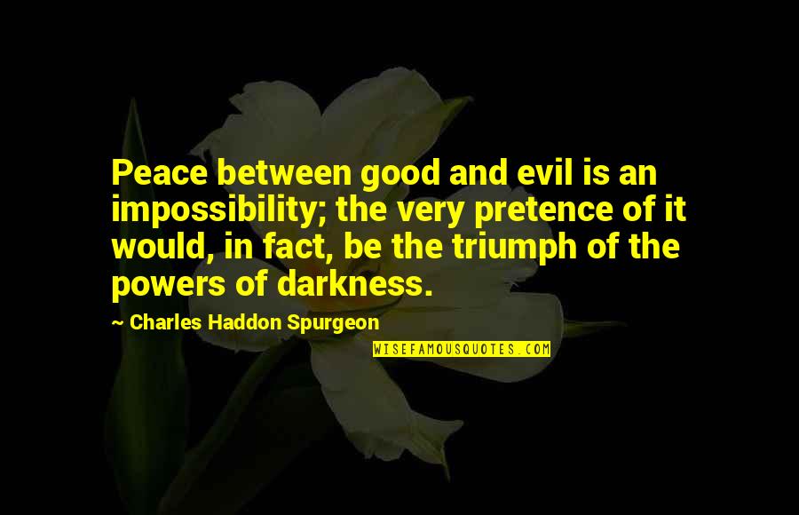 Displeased Quotes By Charles Haddon Spurgeon: Peace between good and evil is an impossibility;