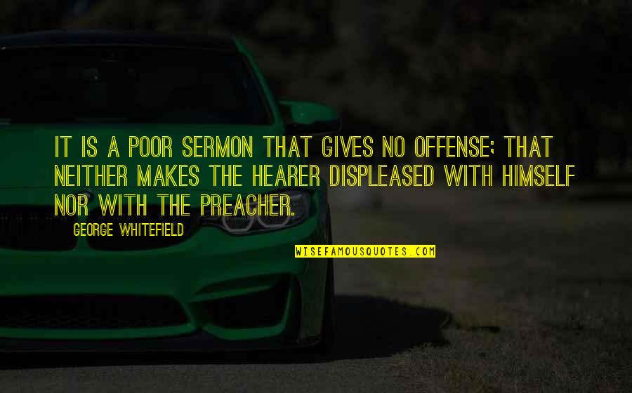 Displeased Quotes By George Whitefield: It is a poor sermon that gives no