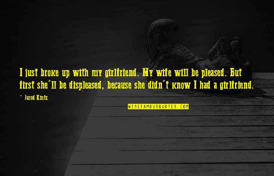 Displeased Quotes By Jarod Kintz: I just broke up with my girlfriend. My