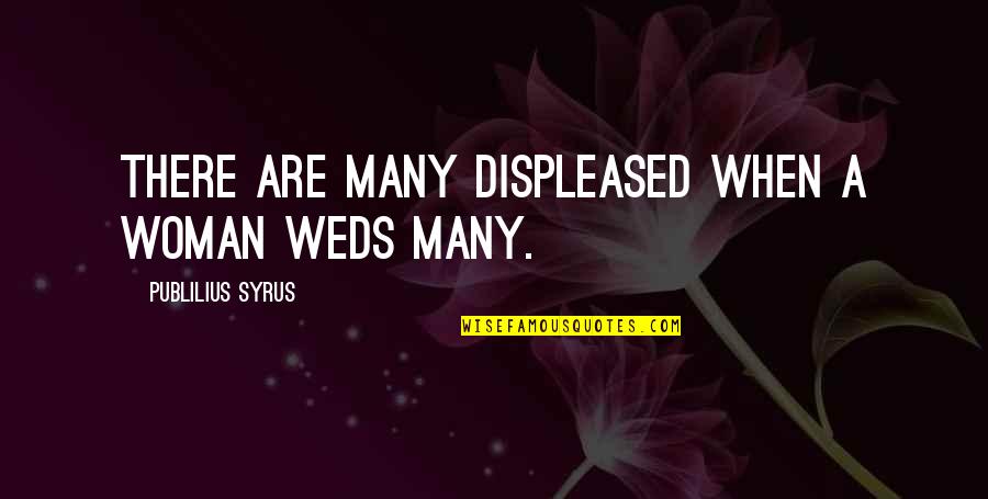 Displeased Quotes By Publilius Syrus: There are many displeased when a woman weds