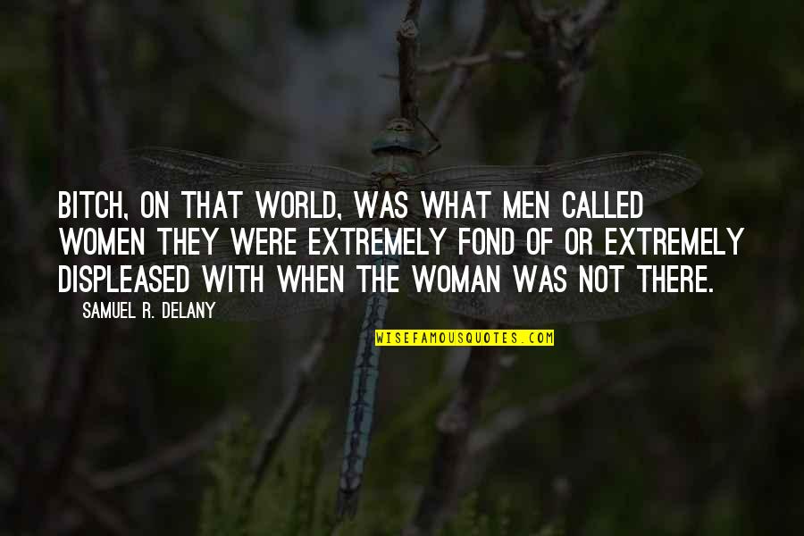 Displeased Quotes By Samuel R. Delany: Bitch, on that world, was what men called