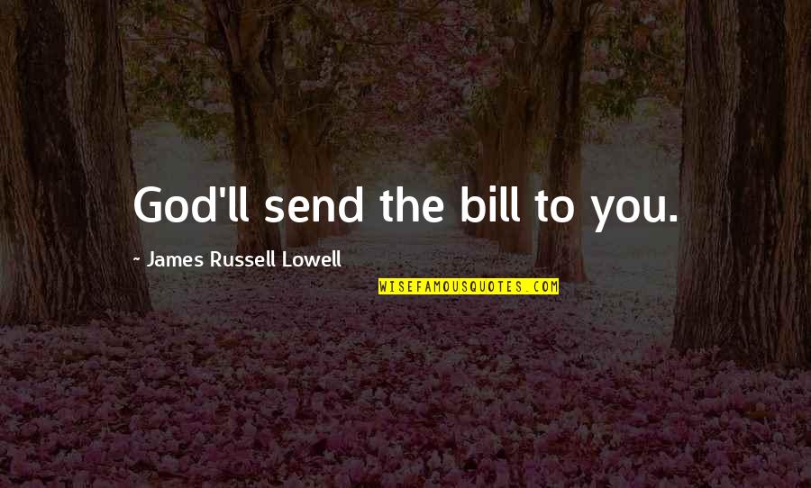 Displeased Records Quotes By James Russell Lowell: God'll send the bill to you.