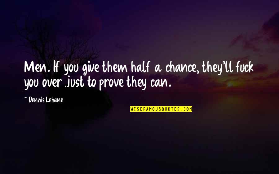 Displeases Ones Quotes By Dennis Lehane: Men. If you give them half a chance,