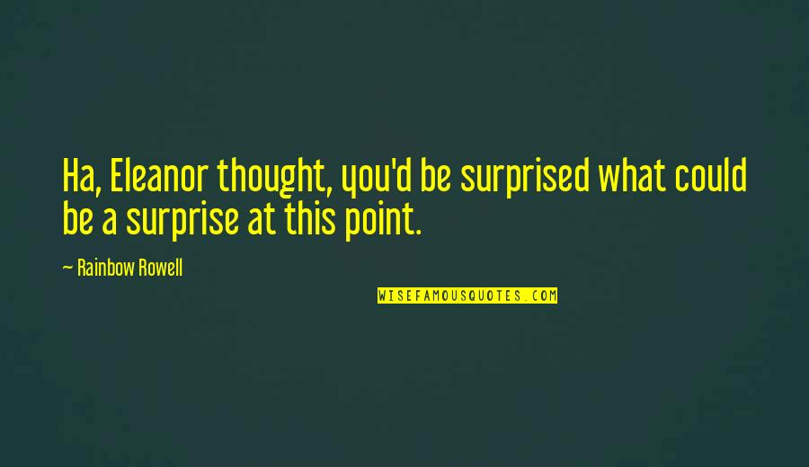 Displeases Ones Quotes By Rainbow Rowell: Ha, Eleanor thought, you'd be surprised what could