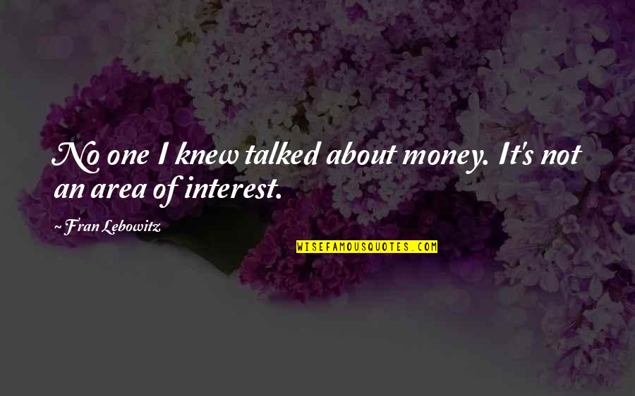 Displeasing Quotes By Fran Lebowitz: No one I knew talked about money. It's