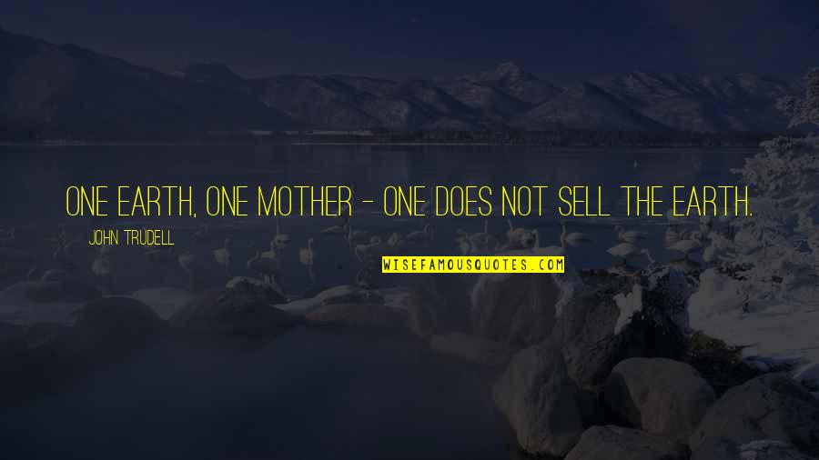 Displeasing Quotes By John Trudell: One Earth, one mother - one does not