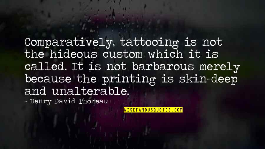 Displeasing Synonyms Quotes By Henry David Thoreau: Comparatively, tattooing is not the hideous custom which