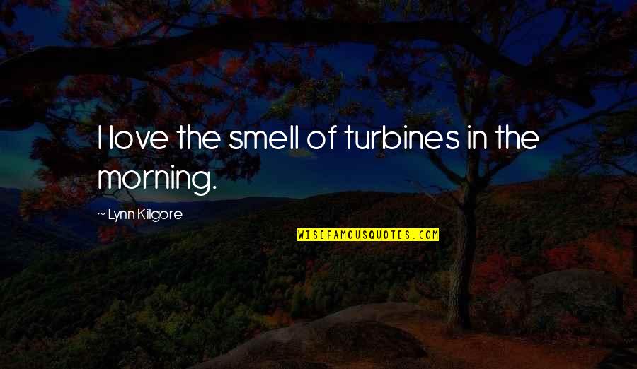 Displeasing Synonyms Quotes By Lynn Kilgore: I love the smell of turbines in the