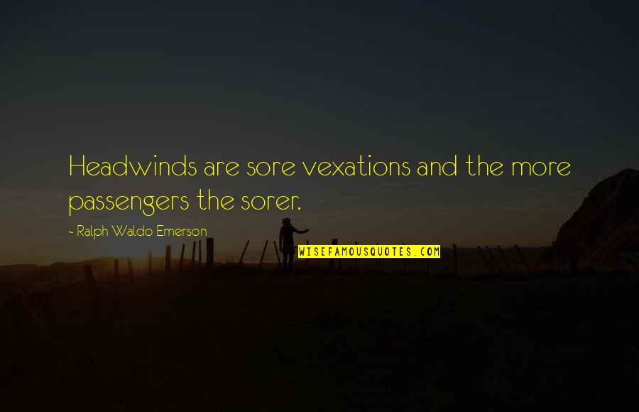 Displeasing Synonyms Quotes By Ralph Waldo Emerson: Headwinds are sore vexations and the more passengers