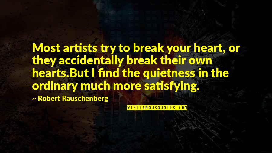 Displeasing Synonyms Quotes By Robert Rauschenberg: Most artists try to break your heart, or