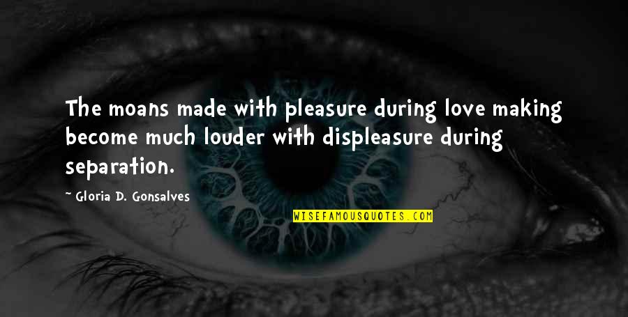 Displeasure Love Quotes By Gloria D. Gonsalves: The moans made with pleasure during love making