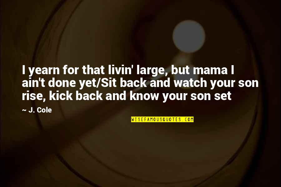 Displeasure Love Quotes By J. Cole: I yearn for that livin' large, but mama