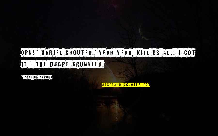 Displeasure Synonyms Quotes By Sabrina Zbasnik: ORN!" Variel shouted."Yeah yeah, kill us all. I