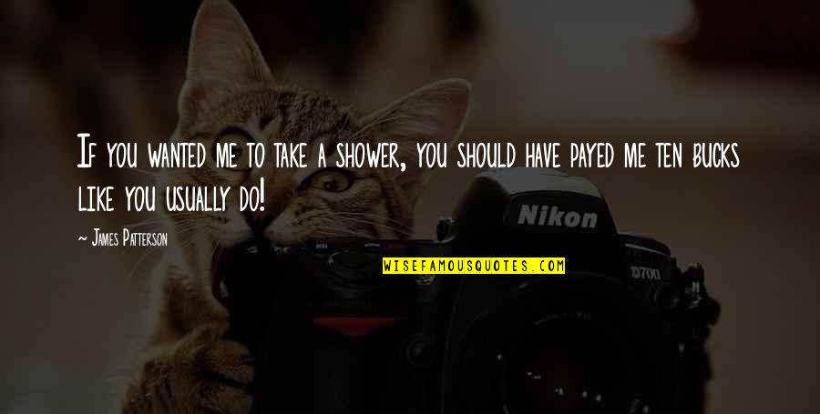 Displeazed Quotes By James Patterson: If you wanted me to take a shower,
