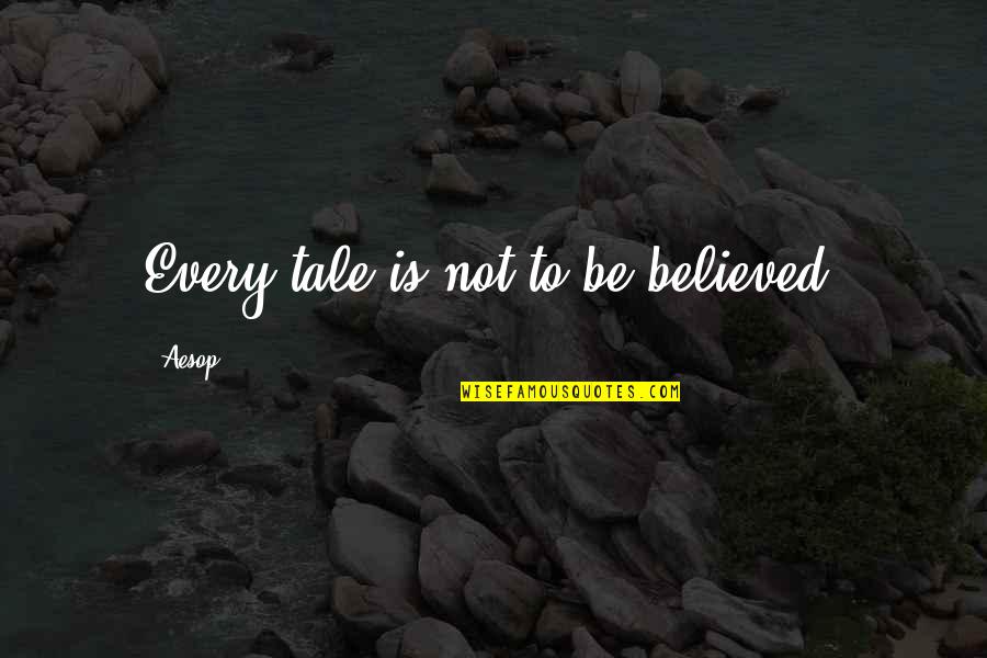 Displicencia Definicion Quotes By Aesop: Every tale is not to be believed.