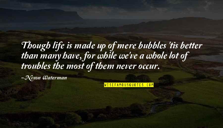 Displicet Quotes By Nixon Waterman: Though life is made up of mere bubbles