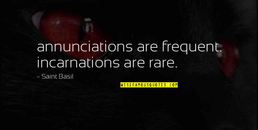 Disponette Quotes By Saint Basil: annunciations are frequent. incarnations are rare. Disponette Quotes By Saint Basil: annunciations are frequent. incarnations are rare.