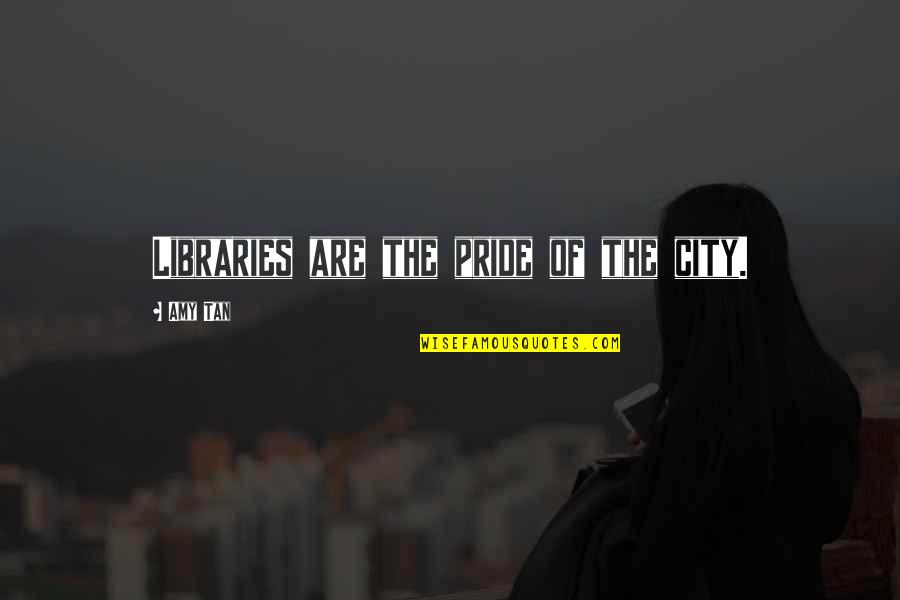 Disponibility Quotes By Amy Tan: Libraries are the pride of the city. Disponibility Quotes By Amy Tan: Libraries are the pride of the city.