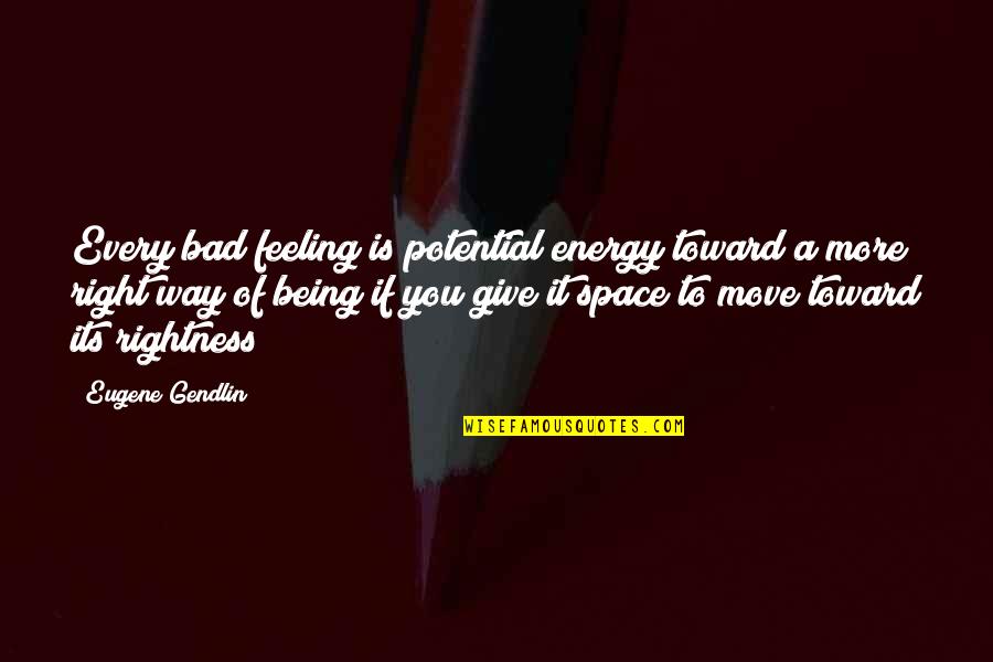 Disponibilizado Quotes By Eugene Gendlin: Every bad feeling is potential energy toward a