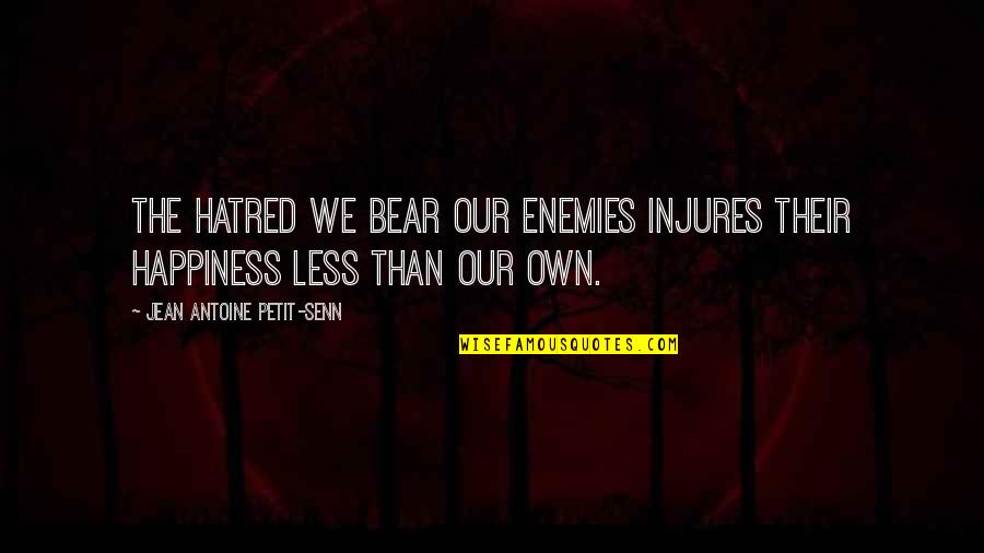 Disponibilizado Quotes By Jean Antoine Petit-Senn: The hatred we bear our enemies injures their