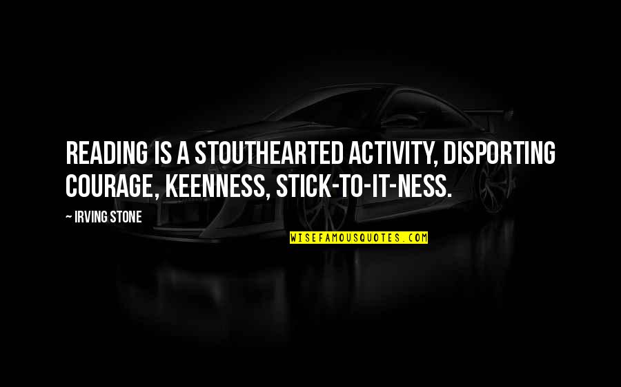 Disporting Quotes By Irving Stone: Reading is a stouthearted activity, disporting courage, keenness,