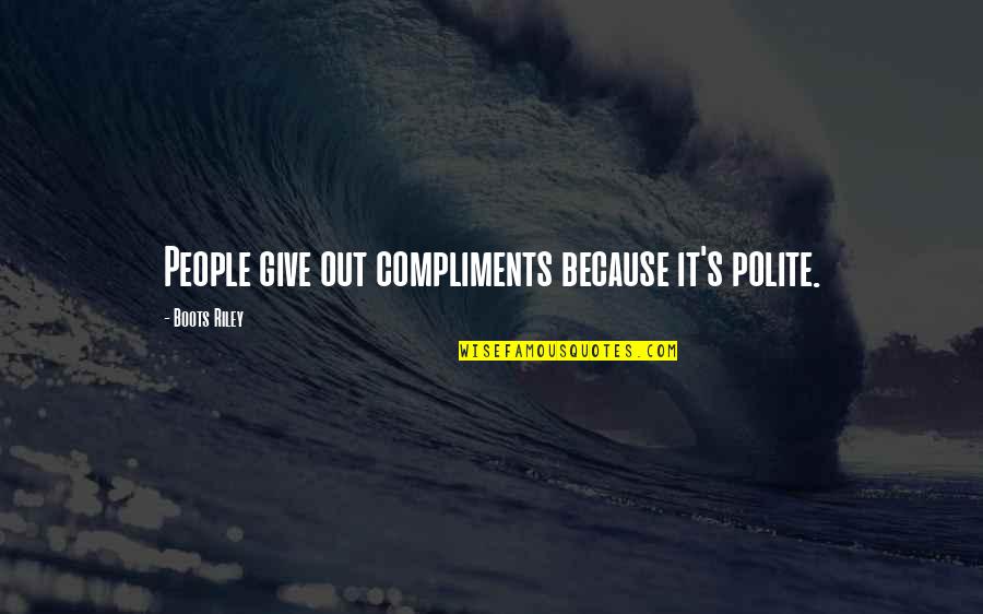 Disposability Quotes By Boots Riley: People give out compliments because it's polite. Disposability Quotes By Boots Riley: People give out compliments because it's polite.