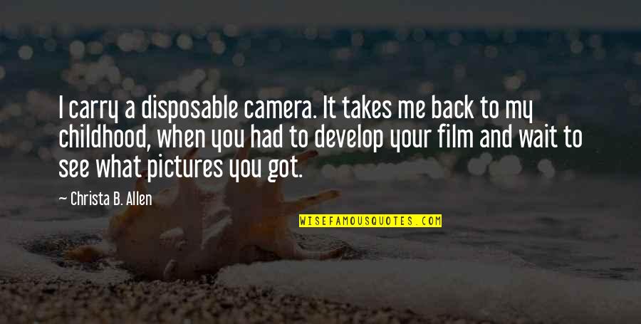 Disposable Camera Quotes By Christa B. Allen: I carry a disposable camera. It takes me