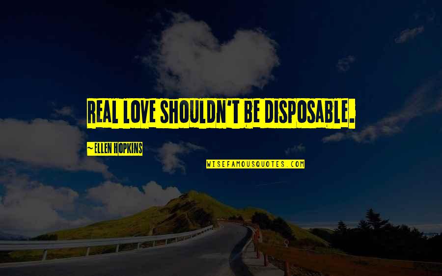 Disposable Love Quotes By Ellen Hopkins: Real love shouldn't be disposable.