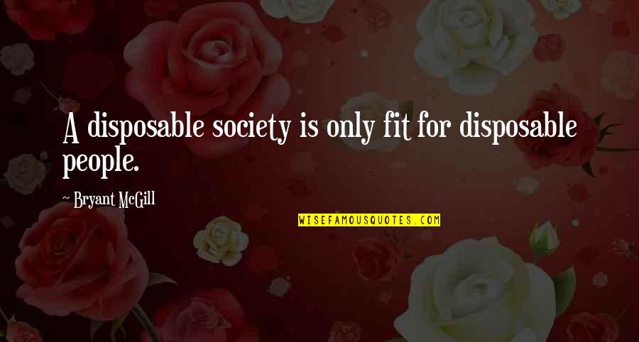 Disposable Quotes By Bryant McGill: A disposable society is only fit for disposable