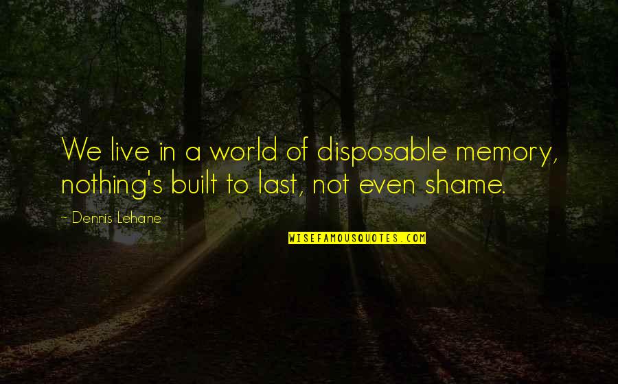 Disposable Quotes By Dennis Lehane: We live in a world of disposable memory,